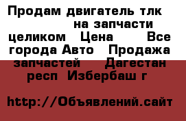 Продам двигатель тлк 100 1hg fte на запчасти целиком › Цена ­ 0 - Все города Авто » Продажа запчастей   . Дагестан респ.,Избербаш г.